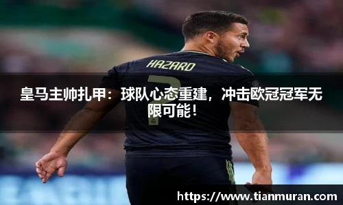 皇马主帅扎甲：球队心态重建，冲击欧冠冠军无限可能！