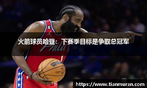火箭球员哈登：下赛季目标是争取总冠军