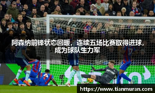 阿森纳前锋状态回暖，连续五场比赛取得进球，成为球队生力军