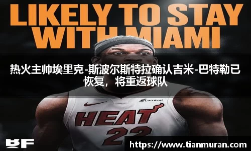 热火主帅埃里克-斯波尔斯特拉确认吉米-巴特勒已恢复，将重返球队