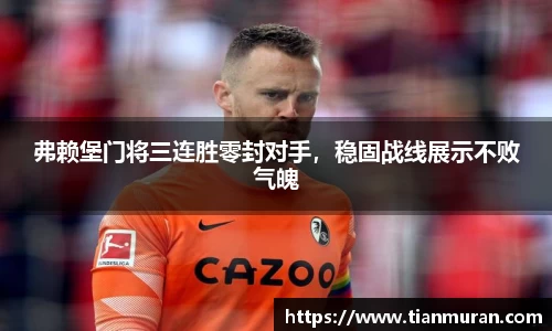 弗赖堡门将三连胜零封对手，稳固战线展示不败气魄