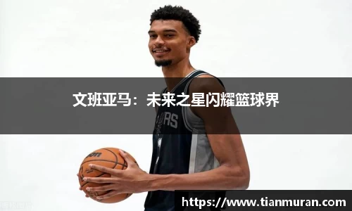 文班亚马：未来之星闪耀篮球界