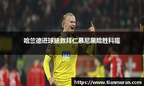 哈兰德进球拯救拜仁慕尼黑险胜科隆