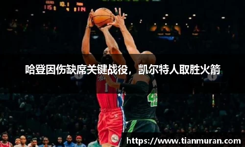 哈登因伤缺席关键战役，凯尔特人取胜火箭