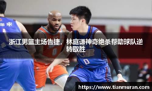 浙江男篮主场告捷，林庭谦神奇绝杀帮助球队逆转取胜