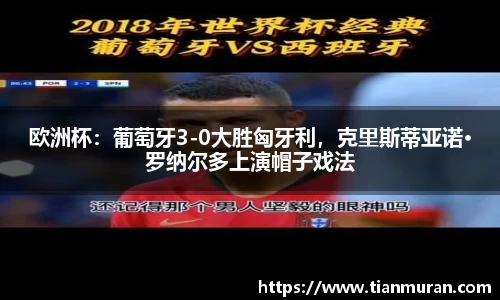 欧洲杯：葡萄牙3-0大胜匈牙利，克里斯蒂亚诺·罗纳尔多上演帽子戏法