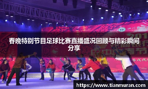 春晚特别节目足球比赛直播盛况回顾与精彩瞬间分享