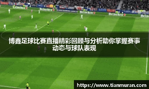 博鑫足球比赛直播精彩回顾与分析助你掌握赛事动态与球队表现