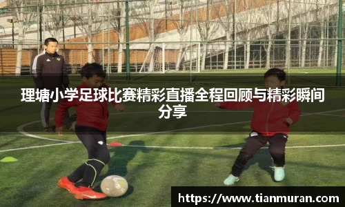 理塘小学足球比赛精彩直播全程回顾与精彩瞬间分享