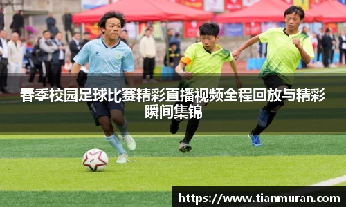春季校园足球比赛精彩直播视频全程回放与精彩瞬间集锦