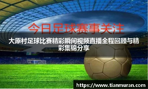 大原村足球比赛精彩瞬间视频直播全程回顾与精彩集锦分享