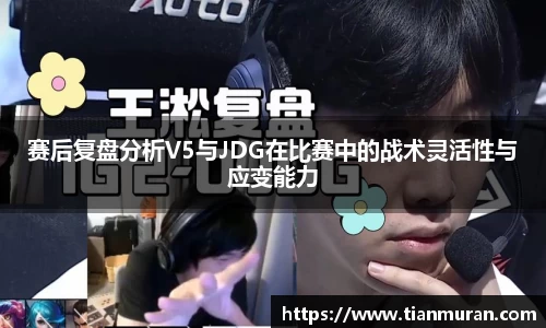 赛后复盘分析V5与JDG在比赛中的战术灵活性与应变能力