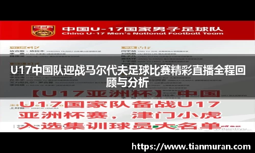 U17中国队迎战马尔代夫足球比赛精彩直播全程回顾与分析